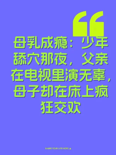 母乳成瘾:少年舔穴那夜,父亲在电视里演无辜,母子却在床上疯狂交欢