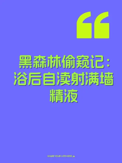 黑森林偷窥记：浴后自渎射满墙精液